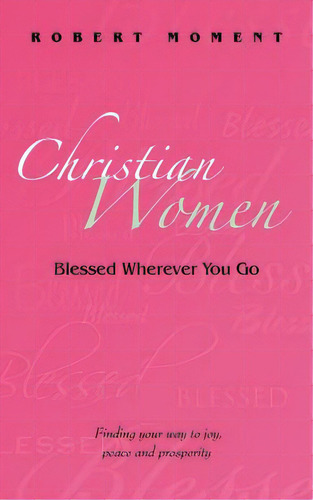 Christian Women: Blessed Wherever You Go, De Moment, Robert. Editorial Moment Group, Tapa Blanda En Inglés