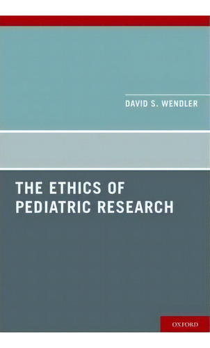 The Ethics Of Pediatric Research, De David D. Wendler. Editorial Oxford University Press Inc, Tapa Dura En Inglés