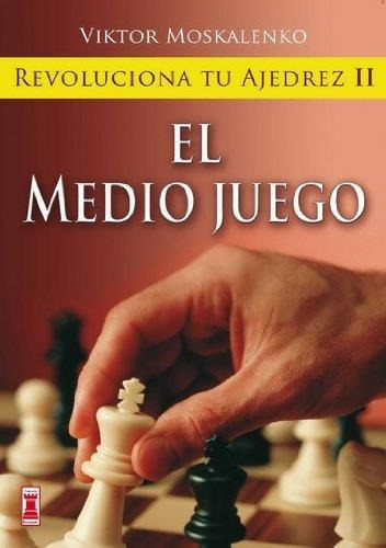 EL MEDIO JUEGO . REVOLUCIONA TU AJEDREZ ll, de MOSKALENKO VIKTOR. Editorial Robinbook, tapa blanda en español, 2010