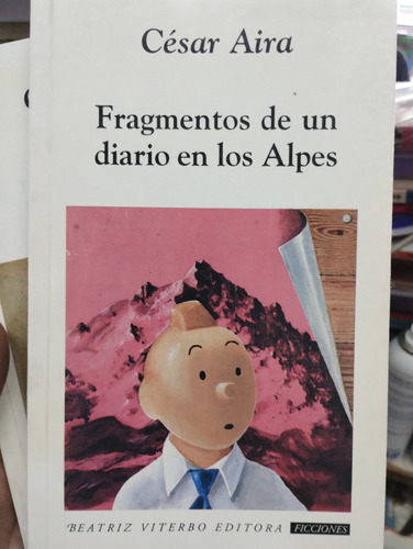 Cesar Aira Fragmentos De Un Diario En Los Alpes Impecable!