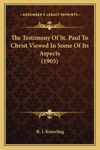 The Testimony Of St. Paul To Christ Viewed In Some Of Its Aspects (1905), De Knowling, R. J.. Kessinger's Legacy Reprints, Vol. 1. Editorial Kessinger Pub Llc, Tapa Blanda En Inglés