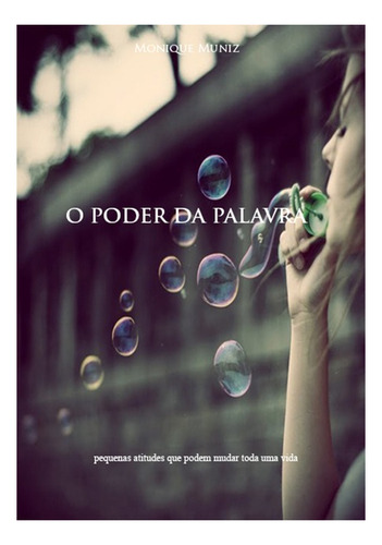 O Poder Da Palavra: Pequenas Atitudes Que Podem Mudar Toda Uma Vida., De Monique Muniz. Série Não Aplicável, Vol. 1. Editora Clube De Autores, Capa Mole, Edição 1 Em Português, 2021