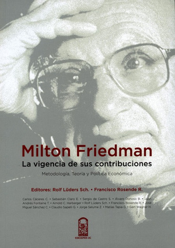 Milton Friedman. La Vigencia De Sus Contribuciones, De Rosende R., Francisco. Editorial Pontificia Universidad Católica De Chile, Tapa Blanda, Edición 1 En Español, 2015