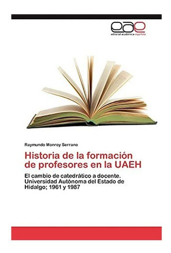 Libro: Historia Formación Profesores Uaeh: El&..