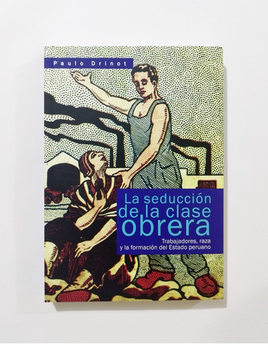 La Seduccion De La Clase Obrera - Paulo Drinot