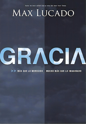 Gracia: Más que lo merecido, mucho más que lo imaginado, de Lucado, Max. Editorial Grupo Nelson, tapa blanda en español, 2012