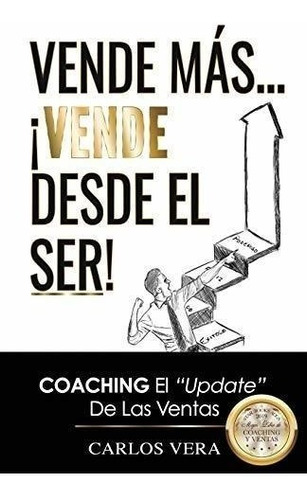 Vende Más... ¡vende Desde El Ser!: Coaching, El  Update  De 