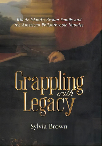 Grappling With Legacy: Rhode Island's Brown Family And The American Philanthropic Impulse, De Brown, Sylvia. Editorial Archway Pub, Tapa Dura En Inglés