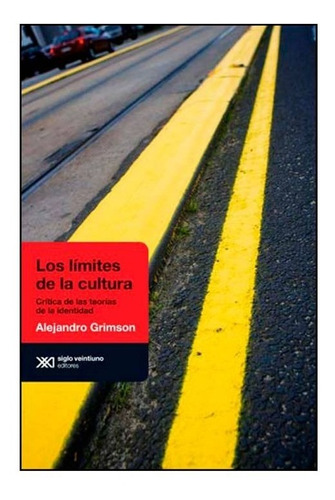 Los Limites De La Cultura. Alejandro Grimson. Siglo Xxi