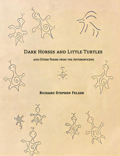 Dark Horses And Little Turtles: And Other Poems From The Anthropocene, De Felger, Richard Stephen. Editorial Lightning Source Inc, Tapa Blanda En Inglés