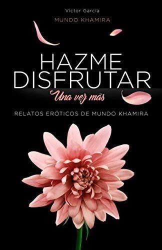 Libro : Hazme Disfrutar, Una Vez Mas Excitantes Historias..