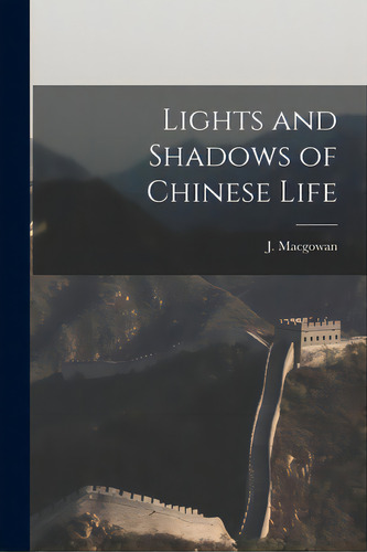Lights And Shadows Of Chinese Life, De Macgowan, J. (john) D. 1922. Editorial Legare Street Pr, Tapa Blanda En Inglés