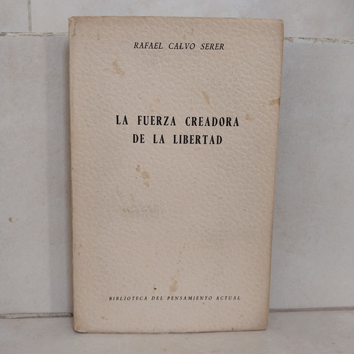 Filosofía. La Fuerza Creadora De La Libertad. Calvo Serer