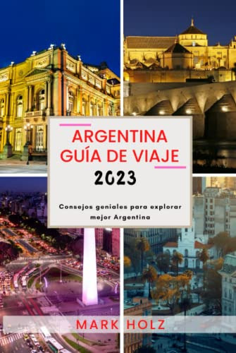 Argentina Guia De Viaje 2023: La Guia Optima De Cultura Y Co