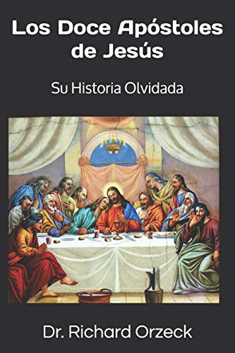 Los Doce Apostoles De Jesus Su Historia Olvidada, de Orzeck, Dr. Richard. Editorial Independently Published, tapa blanda en español, 2019