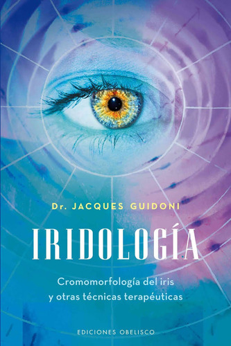 Iridología: Cromomorfología del iris y otras técnicas terapéuticas, de Guidoni, Jacques. Editorial Ediciones Obelisco, tapa blanda en español, 2010