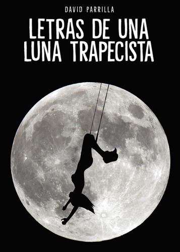 Letras De Una Luna Trapecista, De Parrilla , David.., Vol. 1.0. Editorial Punto Rojo Libros S.l., Tapa Blanda, Edición 1.0 En Español, 2032