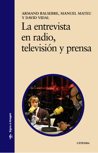 La entrevista en radio, televisión y prensa, de Balsebre, Armand. Serie Signo e imagen Editorial Cátedra, tapa blanda en español, 1998