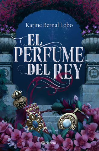 El Perfume Del Rey, De Karine Bernal Lobo., Vol. 1.0. Editorial Planeta, Tapa Blanda En Español, 2023