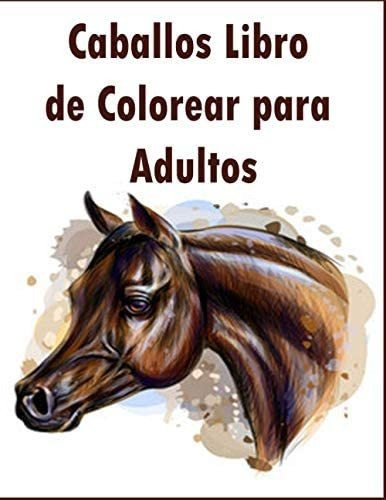 Libro: Caballos Libro De Colorear Para Adultos: 100 Diseños