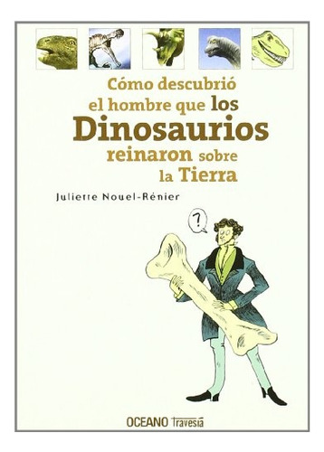 Como Descubrio El Hombre Que Los Dinosaurios Reinaron Sobre 