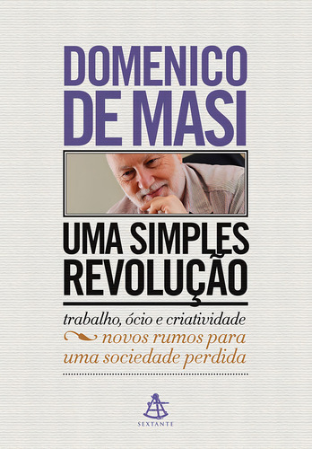 Uma simples revolução: Trabalho, ócio e criatividade - vos rumos para uma sociedade perdida, de Masi, Domenico De. Editorial Editora Sextante, capa mole em português, 2018