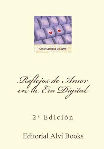 Reflejos de Amor en la Era Digital, de Omar Santiago Villasmil. Editorial CreateSpace Independent Publishing Platform, tapa blanda en español, 2016