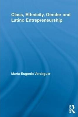Libro Class, Ethnicity, Gender And Latino Entrepreneurshi...