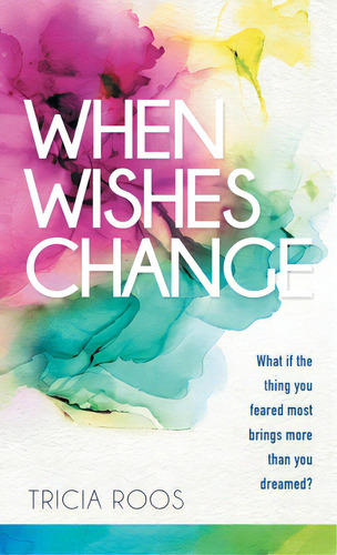 When Wishes Change: What If The Thing You Feared Most Brings More Than You Dreamed?, De Roos, Tricia. Editorial Westbow Pr, Tapa Dura En Inglés