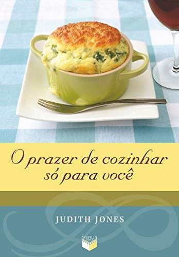 O prazer de cozinhar só para você, de Jones, Judith. Verus Editora Ltda., capa mole em português, 2013