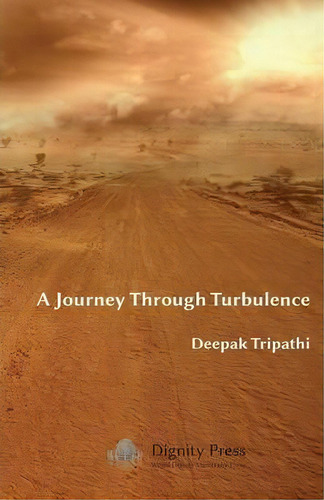A Journey Through Turbulence, De Deepak Tripathi. Editorial Dignity Press, Tapa Blanda En Inglés
