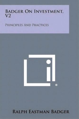 Badger On Investment, V2 : Principles And Practices, De Ralph Eastman Badger. Editorial Literary Licensing, Llc, Tapa Blanda En Inglés