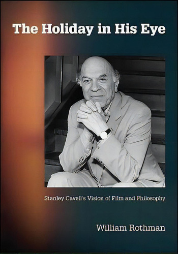 Holiday In His Eye, The : Stanley Cavell's Vision Of Film And Philosophy, De William Rothman. Editorial State University Of New York Press, Tapa Dura En Inglés
