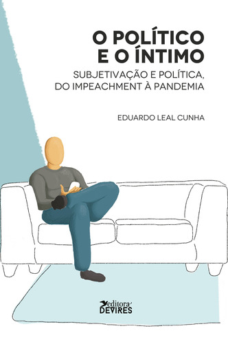 O Político e o íntimo: Subjetividade e política, do impeachment à pandemia, de Cunha, Eduardo Leal. Editora Devires Eireli, capa mole em português, 2021