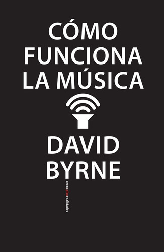 Como Funciona La Musica, de David Byrne. Editorial Sexto Piso, tapa blanda en español, 2017