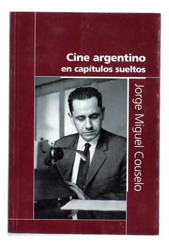 Cine Argentino En Capítulos Sueltos - José M. Couselo