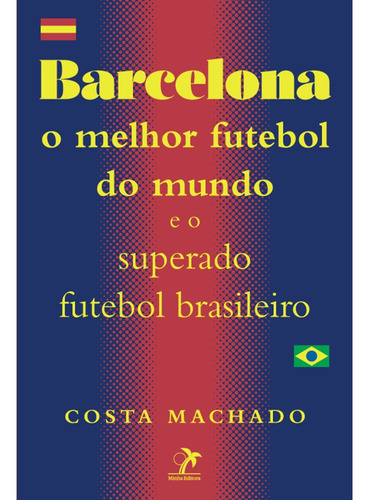 Barcelona: o melhor futebol do mundo e o superado futebol brasileiro, de  Costa Machado. Editora Manole LTDA, capa dura em português, 2012