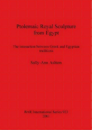 Ptolemaic Royal Sculpture From Egypt, De Sally-ann Ashton. Editorial Bar Publishing, Tapa Blanda En Inglés