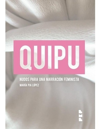 Quipu. Nudos Para Una Narración Feminista - Lopez, Maria Pia