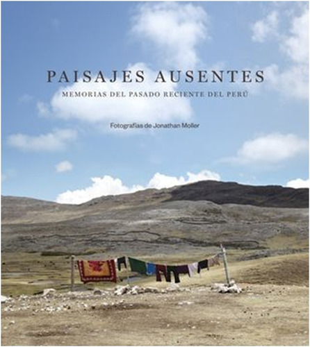 Paisajes Ausentes : Memorias  Del Pasado Reciente Del Peru 