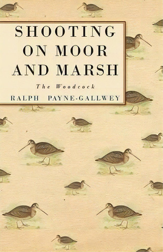 Shooting On Moor And Marsh - The Woodcock, De Sir Ralph Payne-gallwey. Editorial Read Books, Tapa Blanda En Inglés, 2010