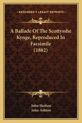 Libro A Ballade Of The Scottysshe Kynge, Reproduced In Fa...