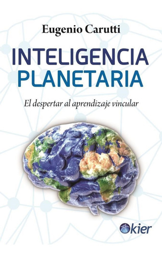 Inteligencia planetaria: El despertar del aprendizaje vincular, de Eugenio Carutti., vol. 1. Editorial Kier, tapa blanda, edición 1 en español, 2019