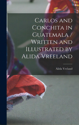 Carlos And Conchita In Guatemala / Written And Illustrated By Alida Vreeland, De Vreland, Alida 1898-. Editorial Hassell Street Pr, Tapa Dura En Inglés