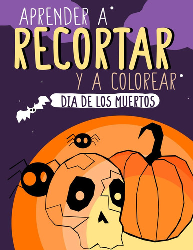 Libro: Dia De Los Muertos: Aprender A Recortar Y A Colorear 