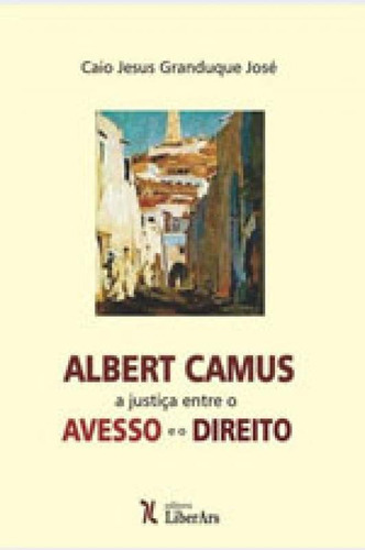 Albert Camus: A Justiça Entre O Avesso E O Direito, De José, Caio Jesus Granduque. Editora Liber Ars, Capa Mole, Edição Edição - 2017 Em Português
