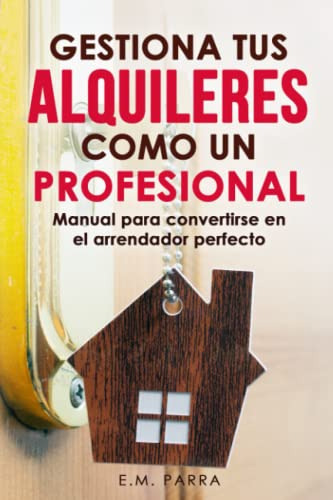 Gestiona Tus Alquileres Como Un Profesional: Manual Para Con