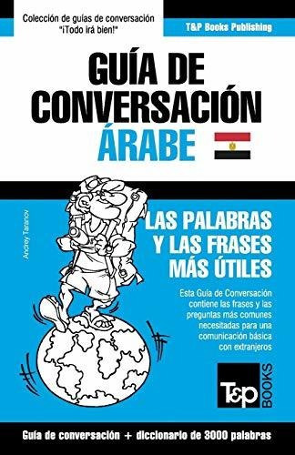 Guia De Conversacion Espanol-arabe Egipcio Y Vocabulario Tematico De 3000 Palabras, De Andrey Taranov., Vol. N/a. Editorial T&p Books Publishing Ltd, Tapa Blanda En Español, 2017