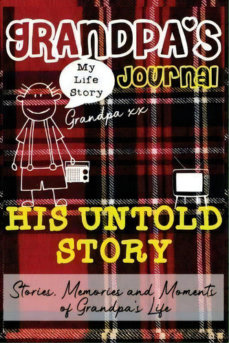 Grandpa's Journal - His Untold Story : Stories, Memories And Moments Of Grandpa's Life: A Guided ..., De The Life Graduate Publishing Group., Vol. 1. Editorial Life Graduate Publishing Group,