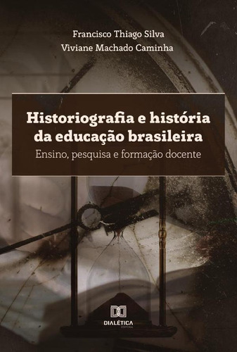 Historiografia E História Da Educação Brasileira, De Francisco Thiago Silva. Editorial Dialética, Tapa Blanda En Portugués, 2022